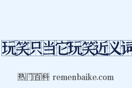 玩笑只当它玩笑近义词是什么意思的图片